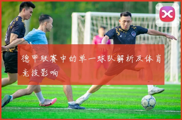 德甲联赛中的单一球队解析及体育竞技影响