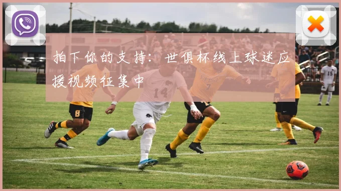 拍下你的支持：世俱杯线上球迷应援视频征集中