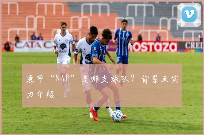 意甲“NAP”是哪支球队？背景及实力介绍
