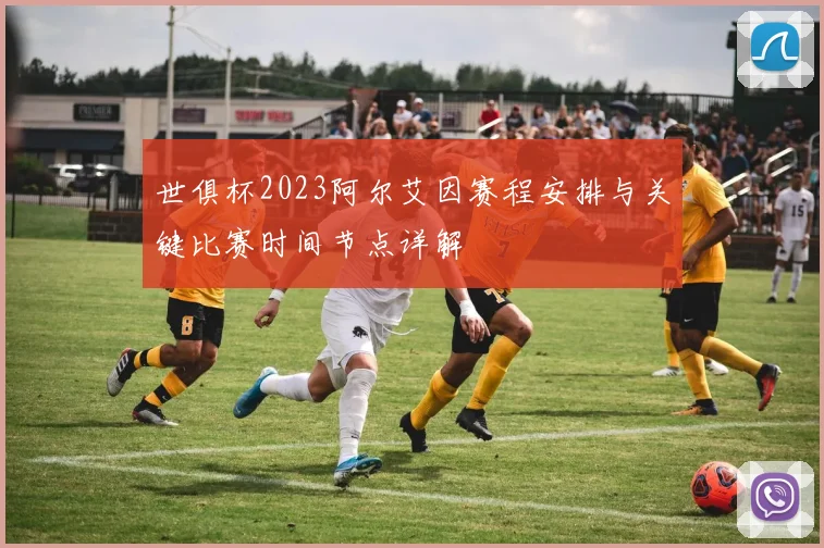 世俱杯2023阿尔艾因赛程安排与关键比赛时间节点详解