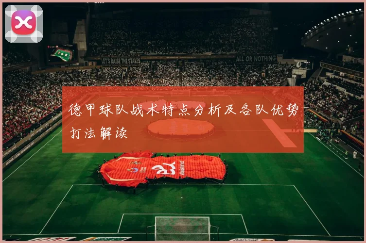 德甲球队战术特点分析及各队优势打法解读